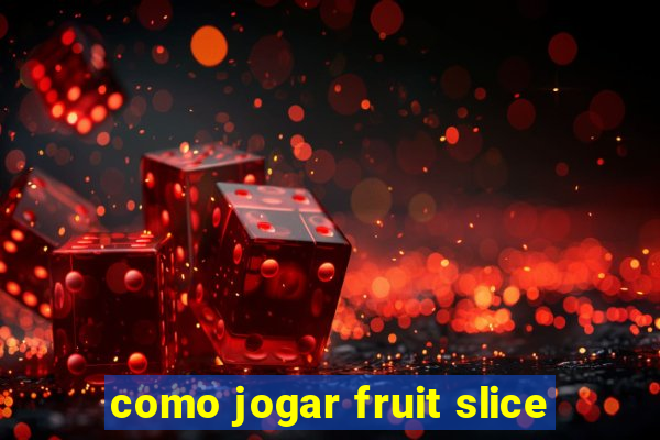 como jogar fruit slice